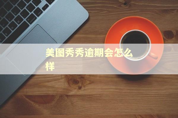 美图秀秀逾期会怎么样 美图秀秀逾期会怎么样