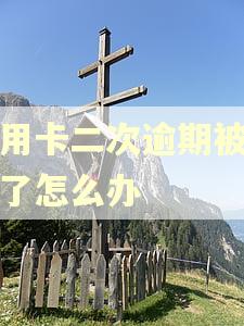 信用卡二次逾期被起诉了怎么办