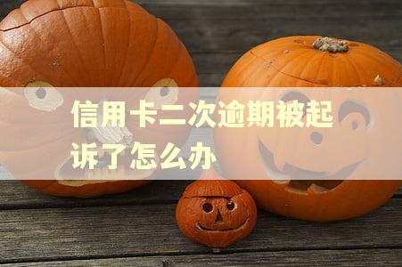 信用卡二次逾期被起诉了怎么办