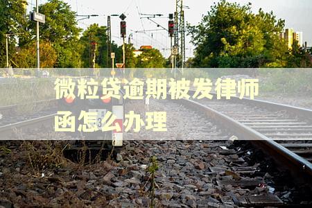 微粒贷逾期被发律师函怎么办理