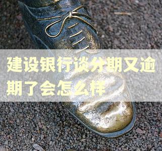 建设银行谈分期又逾期了会怎么样