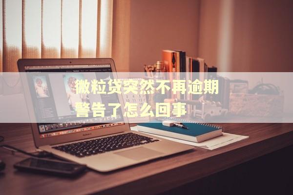 微粒贷突然不再逾期警告了怎么回事