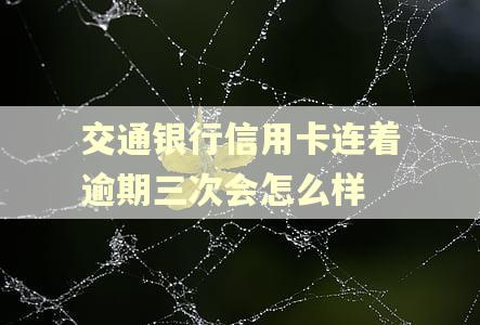 交通银行信用卡连着逾期三次会怎么样