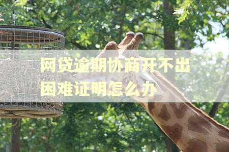网贷逾期协商开不出困难证明怎么办