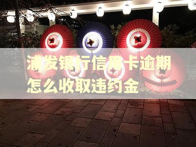 浦发银行信用卡逾期怎么收取违约金