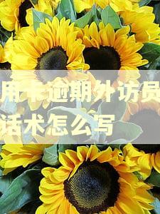 信用卡逾期外访员上门话术怎么写