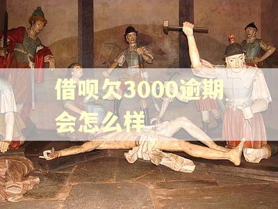 借呗欠3000逾期会怎么样