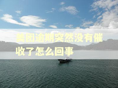 美团逾期突然没有催收了怎么回事