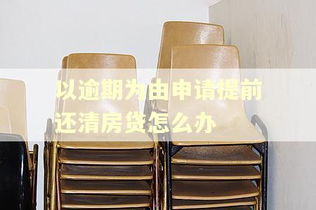 以逾期为由申请提前还清房贷怎么办