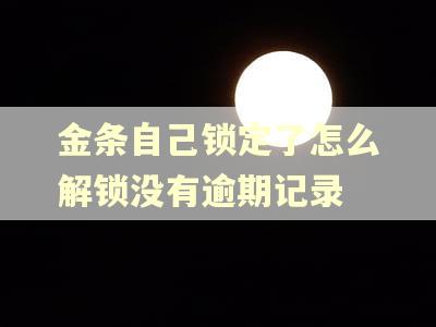 金条自己锁定了怎么解锁没有逾期记录