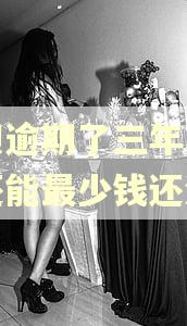 花呗逾期了三年了怎么还能最少钱还清