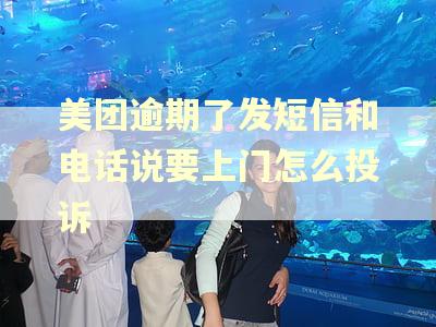 美团逾期了发短信和电话说要上门怎么投诉