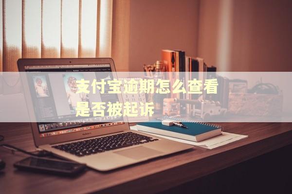 支付宝逾期怎么查看是否被起诉