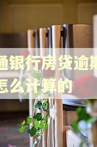 交通银行房贷逾期利息怎么计算的 交通银行房贷逾期利息怎么计算的