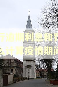 银行逾期利息和罚息怎么计算疫情期间