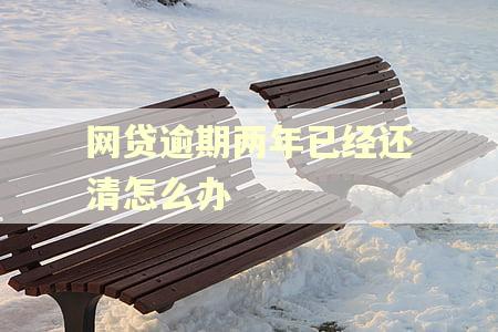 网贷逾期两年已经还清怎么办
