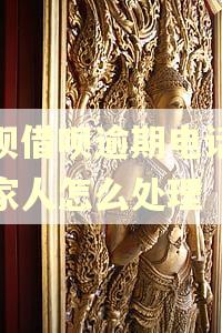 花呗借呗逾期电话打给家人怎么处理