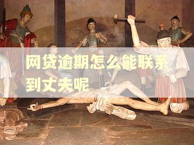 网贷逾期怎么能联系到丈夫呢