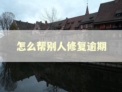 怎么帮别人修复逾期