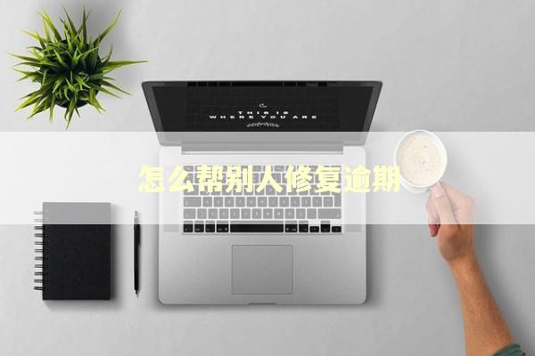 怎么帮别人修复逾期