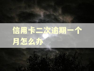 信用卡二次逾期一个月怎么办