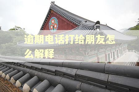 逾期电话打给朋友怎么解释