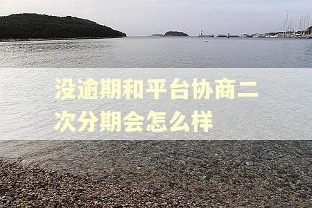 没逾期和平台协商二次分期会怎么样