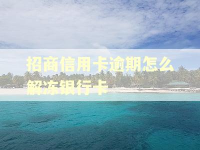 招商信用卡逾期怎么解冻银行卡