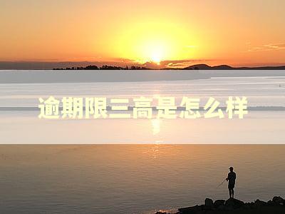 逾期限三高是怎么样 逾期限三高是怎么样