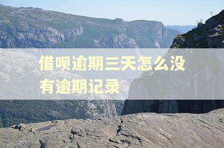 借呗逾期三天怎么没有逾期记录