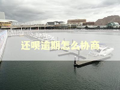 还呗逾期怎么协商