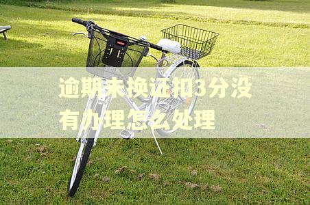 逾期未换证扣3分没有办理怎么处理