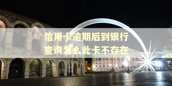 信用卡逾期后到银行查询怎么此卡不存在