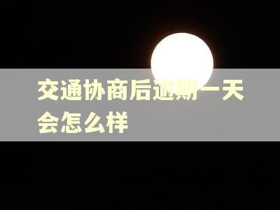 交通协商后逾期一天会怎么样