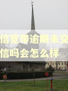 电信宽带逾期未交上征信吗会怎么样