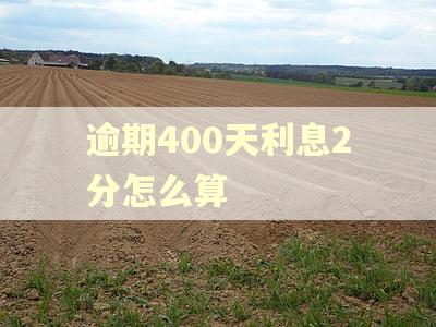逾期400天利息2分怎么算 逾期400天利息2分怎么算