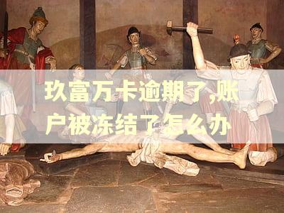 玖富万卡逾期了,账户被冻结了怎么办
