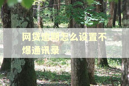 网贷逾期怎么设置不爆通讯录