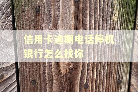 信用卡逾期电话停机银行怎么找你