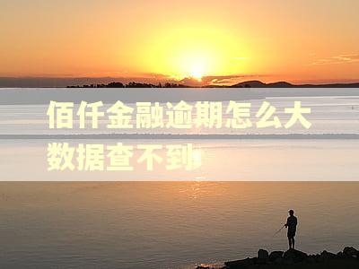 佰仟金融逾期怎么大数据查不到