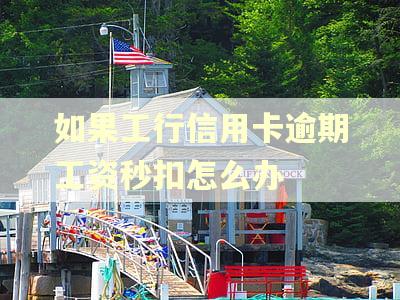 如果工行信用卡逾期工资秒扣怎么办