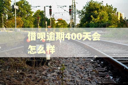 借呗逾期400天会怎么样