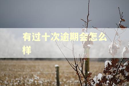 有过十次逾期会怎么样