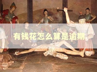 有钱花怎么算是逾期