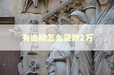 有逾期怎么贷款2万