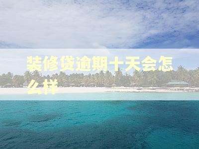 装修贷逾期十天会怎么样