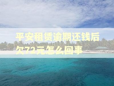平安租赁逾期还钱后欠72元怎么回事 平安租赁逾期还钱后欠72元怎么回事