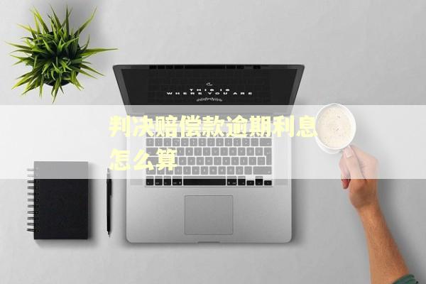 判决赔偿款逾期利息怎么算