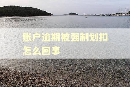 账户逾期被强制划扣怎么回事