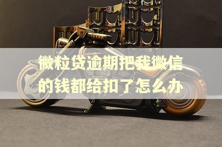 微粒贷逾期把我微信的钱都给扣了怎么办